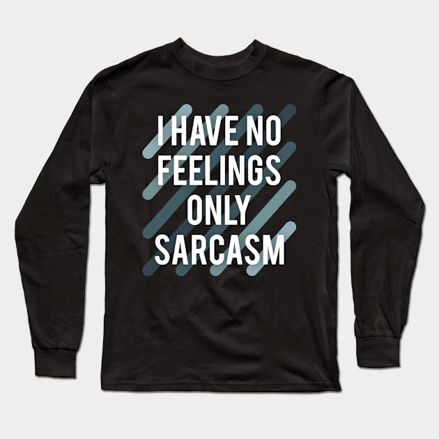 I have no feelings only sarcasm Long Sleeve T-Shirt by Ghost330